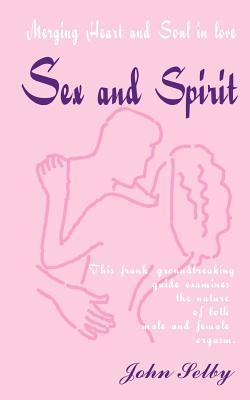 Sex and Spirit: Merging Heart and Soul in Love - Selby, John