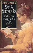 Sex and Subterfuge: Women Writers to 1850 - Figes, Eva