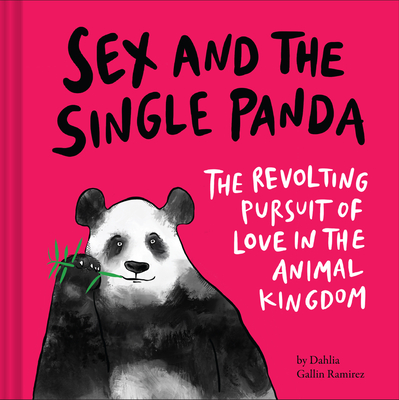 Sex and the Single Panda: The Revolting Pursuit of Love in the Animal Kingdom - Ramirez, Dahlia Gallin