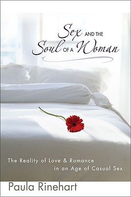 Sex and the Soul of a Woman: The Reality of Love & Romance in an Age of Casual Sex - Rinehart, Paula