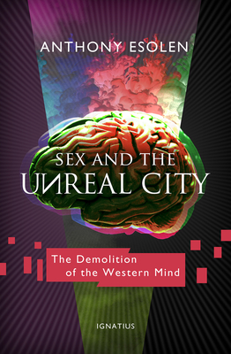 Sex and the Unreal City: The Demolition of the Western Mind - Esolen, Anthony