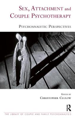 Sex, Attachment and Couple Psychotherapy: Psychoanalytic Perspectives - Clulow, Christopher