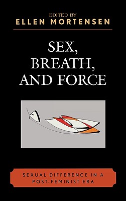 Sex, Breath, and Force: Sexual Difference in a Post-Feminist Era - Mortensen, Ellen (Editor), and Dean, Jodi (Contributions by), and Egeland, Cathrine (Contributions by)