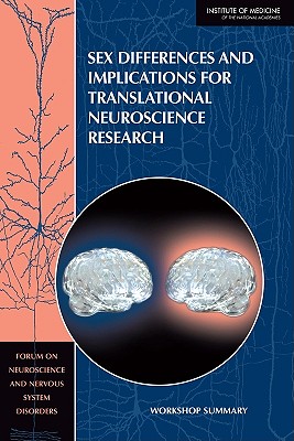 Sex Differences and Implications for Translational Neuroscience Research: Workshop Summary - Institute of Medicine, and Board on Health Sciences Policy, and Forum on Neuroscience and Nervous System Disorders