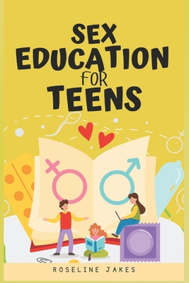 Sex Education for Teens: Insightful Advice on Sexuality, Consent, and Safety - Jakes, Roseline