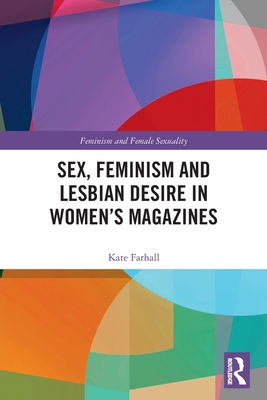 Sex, Feminism and Lesbian Desire in Women's Magazines - Farhall, Kate