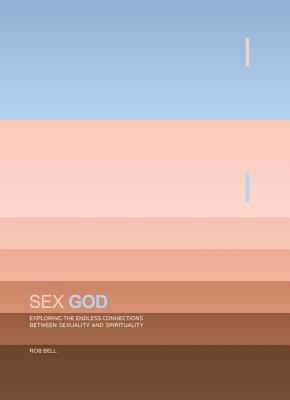 Sex God: Exploring the Endless Connections Between Sexuality and Spirituality - Bell, Rob