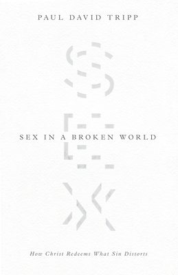 Sex in a Broken World: How Christ Redeems What Sin Distorts - Tripp, Paul David
