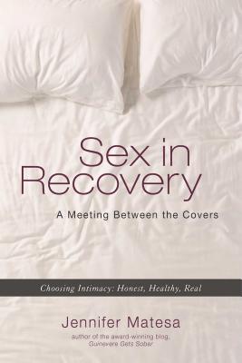 Sex in Recovery: A Meeting Between the Covers - Matesa, Jennifer