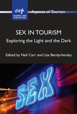 Sex in Tourism: Exploring the Light and the Dark - Carr, Neil (Editor), and Berdychevsky, Liza (Editor)