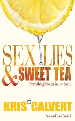 Sex, Lies & Sweet Tea: Sex and Lies Book 1 - Calvert, Kris