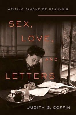 Sex, Love, and Letters: Writing Simone de Beauvoir - Coffin, Judith G