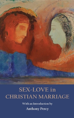 Sex-Love in Christian Marriage - Percy, Anthony (Introduction by)