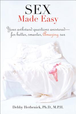 Sex Made Easy: Your Awkward Questions Answered-For Better, Smarter, Amazing Sex - Herbenick, Debby, PhD, MPH