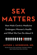 Sex Matters: How Male-Centric Medicine Endangers Women's Health and What We Can Do about It