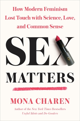 Sex Matters: How Modern Feminism Lost Touch with Science, Love, and Common Sense - Charen, Mona