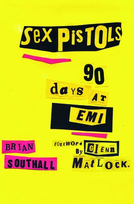 Sex Pistols: 90 Days At EMI - Southall, Brian, and Matlock, Glen (Introduction by)