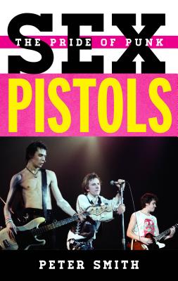 Sex Pistols: The Pride of Punk - Smith, Peter