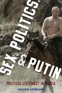 Sex, Politics, and Putin: Political Legitimacy in Russia