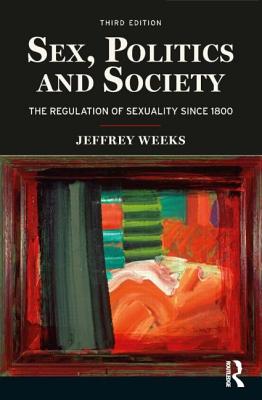 Sex, Politics and Society: The Regulations of Sexuality Since 1800 - Weeks, J.