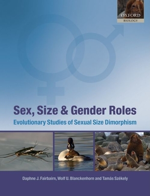 Sex, Size and Gender Roles: Evolutionary Studies of Sexual Size Dimorphism - Fairbairn, Daphne J (Editor), and Blanckenhorn, Wolf U (Editor), and Szkely, Tams (Editor)