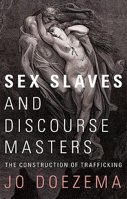 Sex Slaves and Discourse Masters: The Construction of Trafficking - Doezema, Doctor Jo