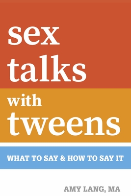 Sex Talks with Tweens: What to Say & How to Say It - Lang, Amy