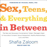 Sex, Teens, and Everything in Between: The New and Necessary Conversations Today's Teenagers Need to Have about Consent, Sexual Harassment, Healthy Relationships, Love, and More