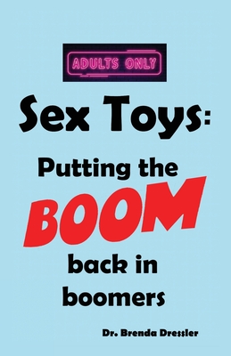 Sex Toys: Putting the BOOM back in boomers - Dressler, Brenda Joyce, and Drelich, Julia Alyssa (Illustrator)