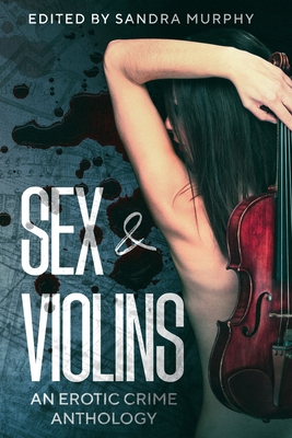 Sex & Violins: An Erotic Crime Anthology - Murphy, Sandra (Editor), and Keeley, Karen, and Walker, Joseph S