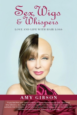 Sex, Wigs & Whispers: Love and Life with Hair Loss - Gibson, Amy
