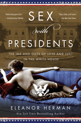 Sex with Presidents: The Ins and Outs of Love and Lust in the White House - Herman, Eleanor