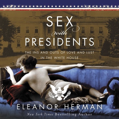 Sex with Presidents: The Ins and Outs of Love and Lust in the White House - Herman, Eleanor, and Rankin, Emily (Read by)