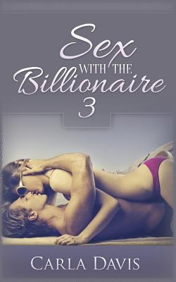 Sex with the Billionaire 3 - Davis, Carla