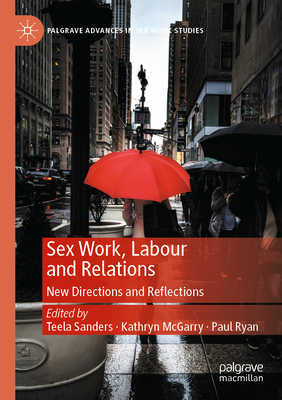 Sex Work, Labour and Relations: New Directions and Reflections - Sanders, Teela (Editor), and McGarry, Kathryn (Editor), and Ryan, Paul (Editor)