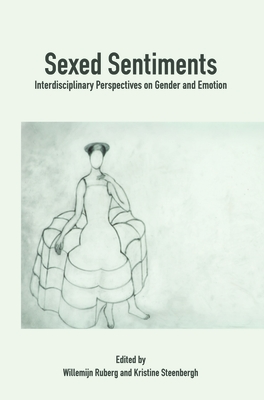 Sexed Sentiments: Interdisciplinary Perspectives on Gender and Emotion - Ruberg, Willemijn (Volume editor), and Steenbergh, Kristine (Volume editor)