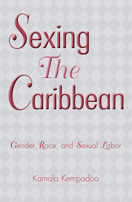 Sexing the Caribbean: Gender, Race and Sexual Labor - Kempadoo, Kamala