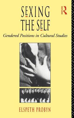 Sexing the Self: Gendered Positions in Cultural Studies - Probyn, Elspeth