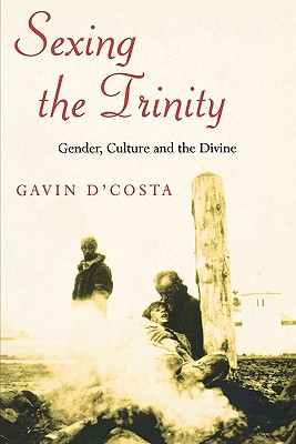 Sexing the Trinity: Gender, Culture and the Divine - D'Costa, Gavin
