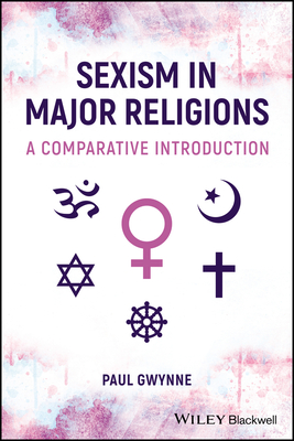 Sexism in Major Religions: A Comparative Introduction - Gwynne, Paul