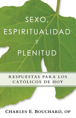 Sexo, Espiritualidad y Plenitud: Respuestas Para Los Catlicos de Hoy - Bouchard, Charles, Op