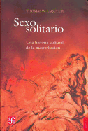 Sexo Solitario. Una Historia Cultural de La Masturbacion