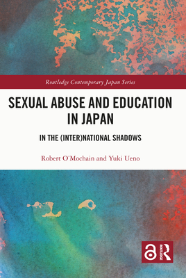 Sexual Abuse and Education in Japan: In the (Inter)National Shadows - O'Mochain, Robert, and Ueno, Yuki