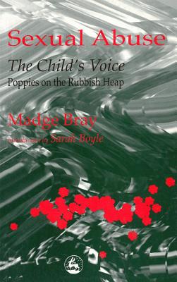 Sexual Abuse: The Child's Voice: Poppies on the Rubbish Heap - Bray, Madge