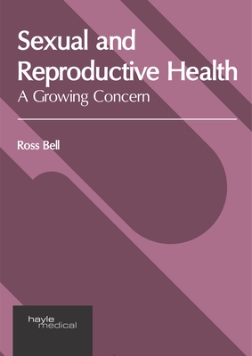 Sexual and Reproductive Health: A Growing Concern - Bell, Ross (Editor)