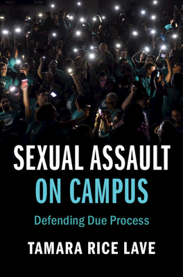 Sexual Assault on Campus: Defending Due Process - Lave, Tamara Rice