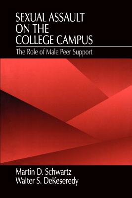 Sexual Assault on the College Campus: The Role of Male Peer Support - Schwartz, Martin D, Dr., and Dekeseredy, Walter S