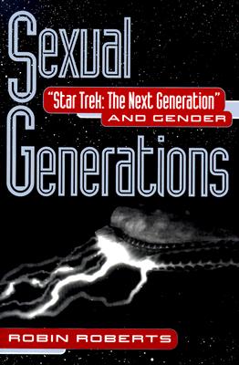 Sexual Generations: Star Trek: The Next Generation and Gender - Roberts, Robin