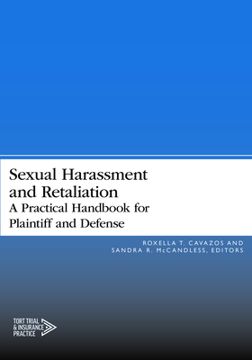 Sexual Harassment and Retaliation: A Practical Guide for Plaintiff and Defense - Cavazos, Roxella T (Editor), and McCandless, Sandra R (Editor)