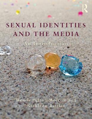 Sexual Identities and the Media: An Introduction - Hilton-Morrow, Wendy, and Battles, Kathleen